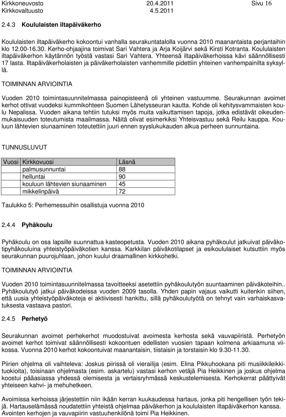 Iltapäiväkerholaisten ja päiväkerholaisten vanhemmille pidettiin yhteinen vanhempainilta syksyllä. TOIMINNAN ARVIOINTIA Vuoden 00 toimintasuunnitelmassa painopisteenä oli yhteinen vastuumme.