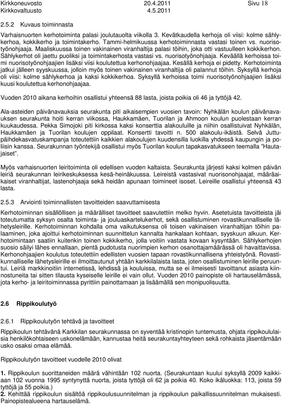 Maaliskuussa toinen vakinainen viranhaltija palasi töihin, joka otti vastuulleen kokkikerhon. Sählykerhot oli jaettu puoliksi ja toimintakerhosta vastasi vs. nuorisotyönohjaaja.