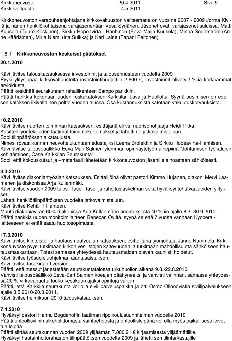 Peltonen).8. Kirkkoneuvoston keskeiset päätökset 0..00 Kävi lävitse talouskatsauksessa investoinnit ja talousennusteen vuodelta 009 Pyysi ylityslupaa kirkkovaltuustolta investointibudjettiin.