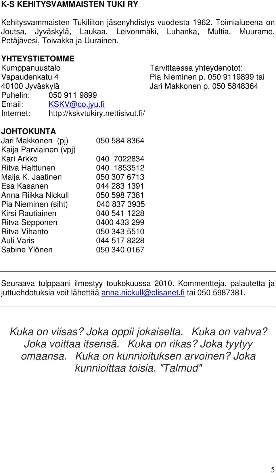 YHTEYSTIETOMME Kumppanuustalo Vapaudenkatu 4 40100 Jyväskylä Puhelin: 050 911 9899 Email: KSKV@co.jyu.fi Internet: http://kskvtukiry.nettisivut.fi/ Tarvittaessa yhteydenotot: Pia Nieminen p.