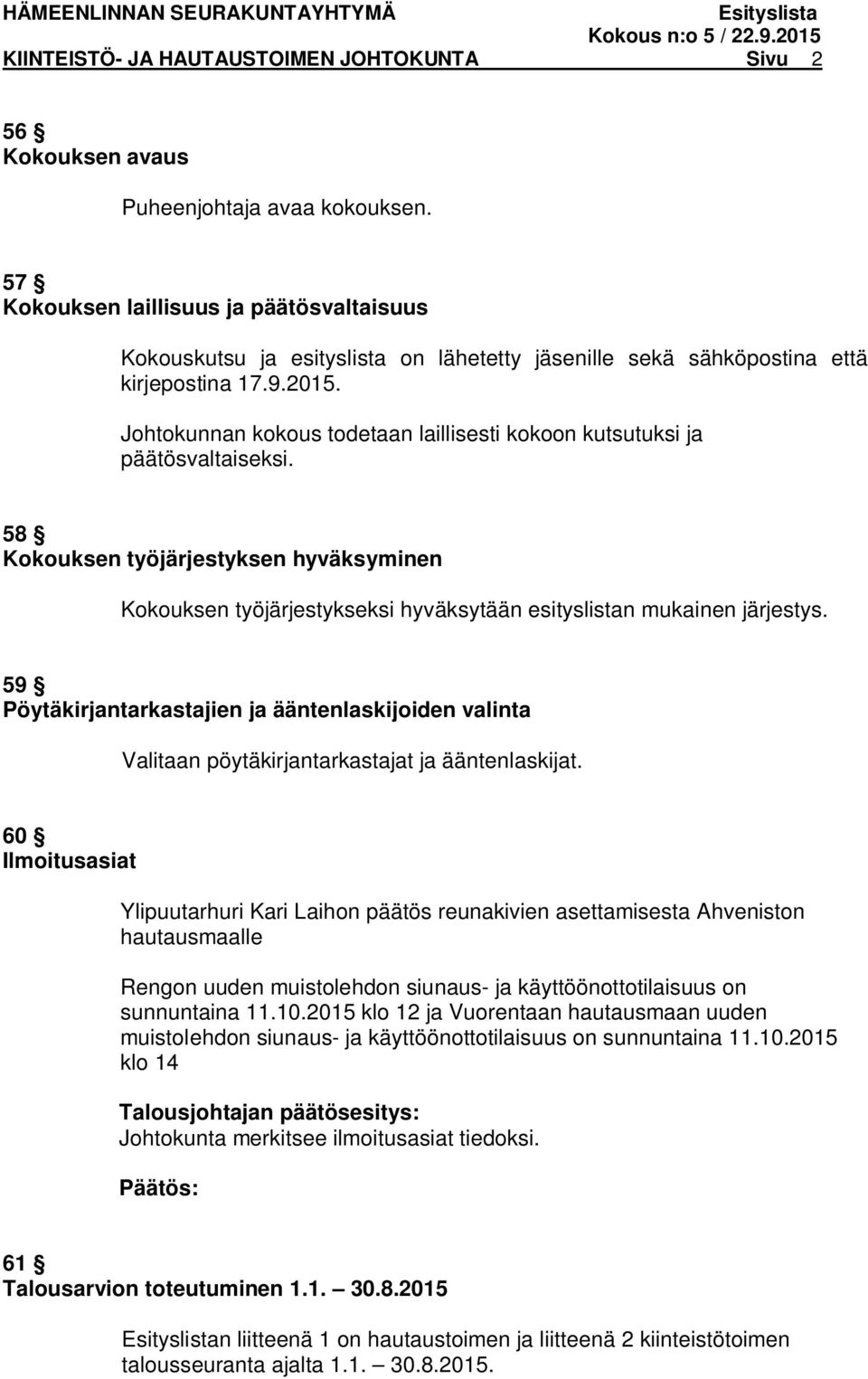 Johtokunnan kokous todetaan laillisesti kokoon kutsutuksi ja päätösvaltaiseksi. 58 Kokouksen työjärjestyksen hyväksyminen Kokouksen työjärjestykseksi hyväksytään esityslistan mukainen järjestys.