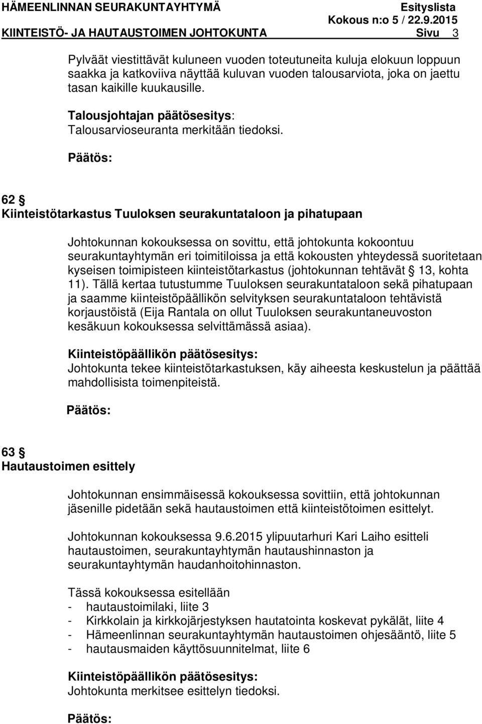 62 Kiinteistötarkastus Tuuloksen seurakuntataloon ja pihatupaan Johtokunnan kokouksessa on sovittu, että johtokunta kokoontuu seurakuntayhtymän eri toimitiloissa ja että kokousten yhteydessä