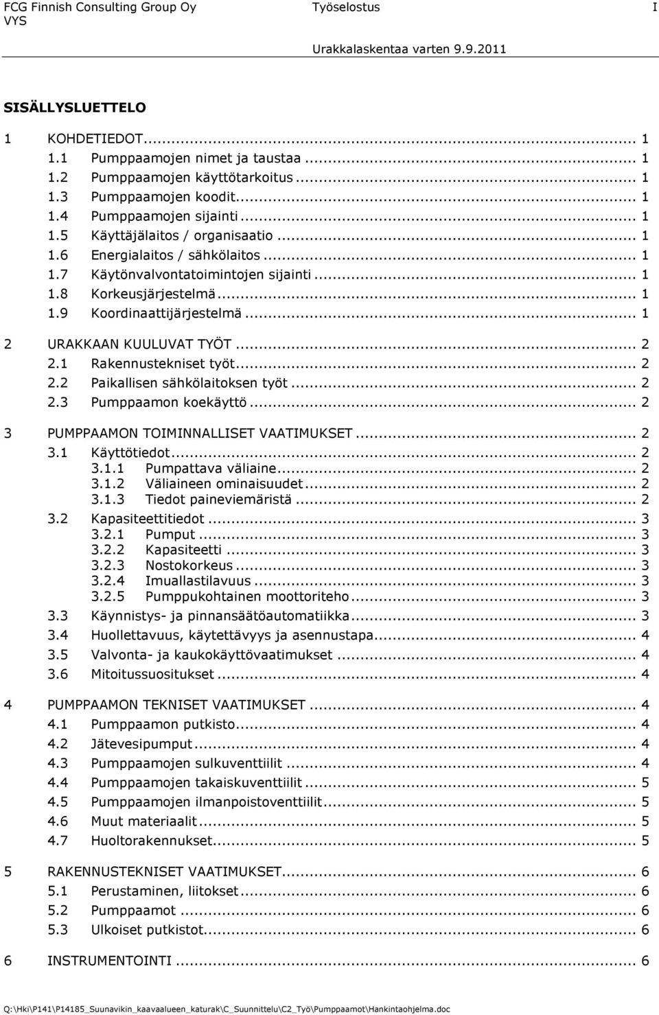 .. 1 2 URAKKAAN KUULUVAT TYÖT... 2 2.1 Rakennustekniset työt... 2 2.2 Paikallisen sähkölaitoksen työt... 2 2.3 Pumppaamon koekäyttö... 2 3 PUMPPAAMON TOIMINNALLISET VAATIMUKSET... 2 3.1 Käyttötiedot.