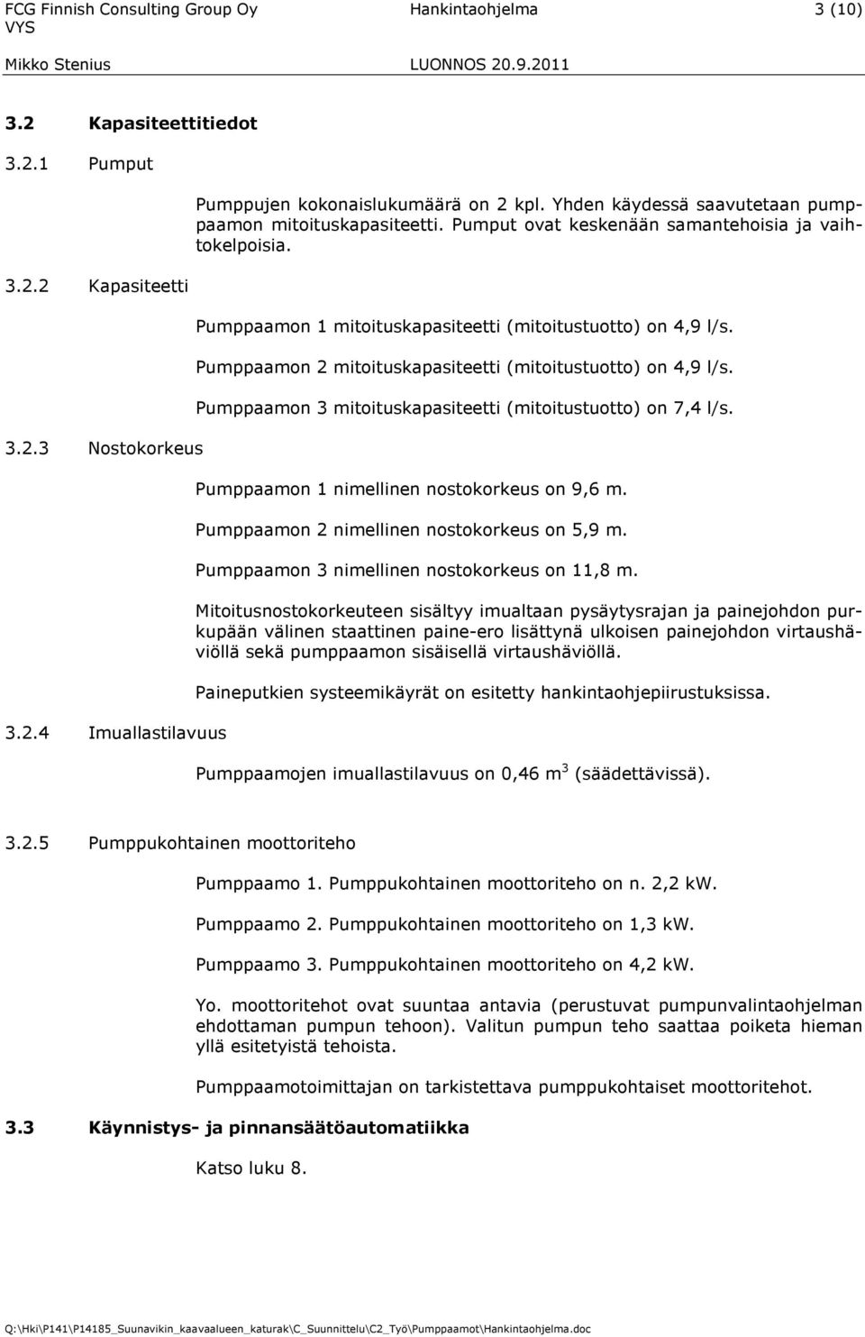 Pumppaamon 2 mitoituskapasiteetti (mitoitustuotto) on 4,9 l/s. Pumppaamon 3 mitoituskapasiteetti (mitoitustuotto) on 7,4 l/s. Pumppaamon 1 nimellinen nostokorkeus on 9,6 m.