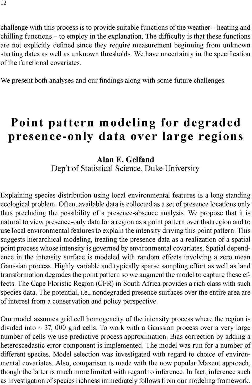 We have uncertainty in the specification of the functional covariates. We present both analyses and our findings along with some future challenges.