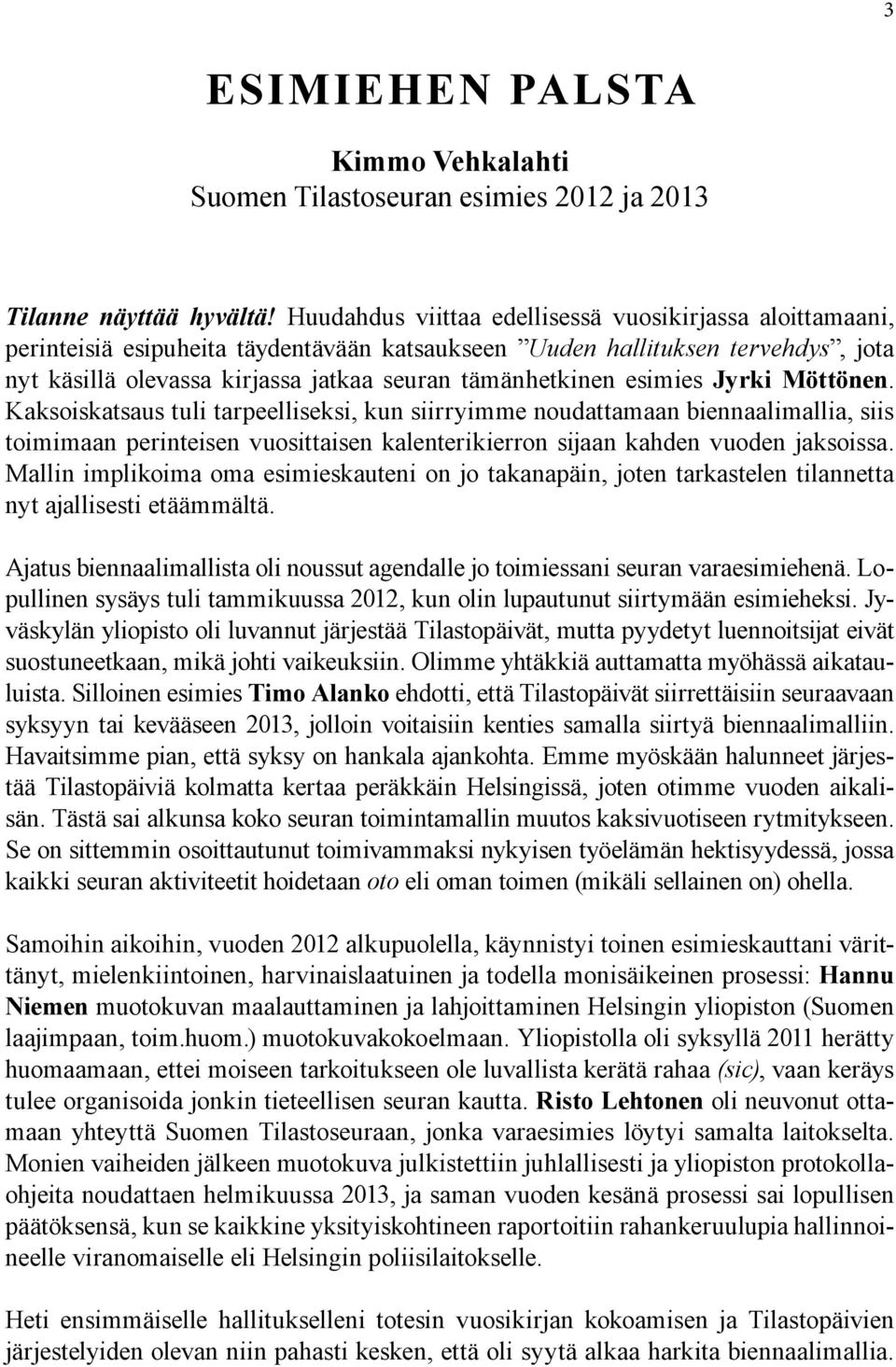 esimies Jyrki Möttönen. Kaksoiskatsaus tuli tarpeelliseksi, kun siirryimme noudattamaan biennaalimallia, siis toimimaan perinteisen vuosittaisen kalenterikierron sijaan kahden vuoden jaksoissa.