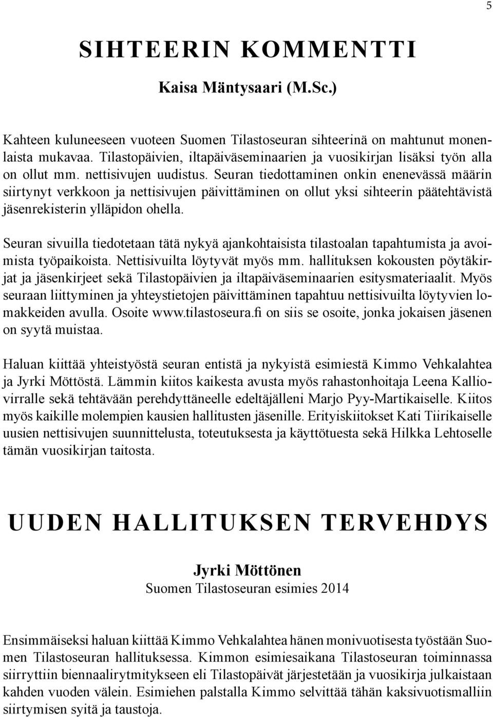 Seuran tiedottaminen onkin enenevässä määrin siirtynyt verkkoon ja nettisivujen päivittäminen on ollut yksi sihteerin päätehtävistä jäsenrekisterin ylläpidon ohella.