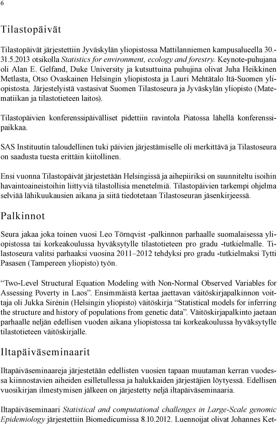 Järjestelyistä vastasivat Suomen Tilastoseura ja Jyväskylän yliopisto (Matematiikan ja tilastotieteen laitos).