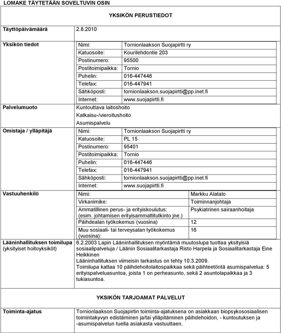 016-447941 Sähköposti: Internet: Kuntouttava laitoshoito Katkaisu-/vieroitushoito Asumispalvelu tornionlaakson.suojapirtti@