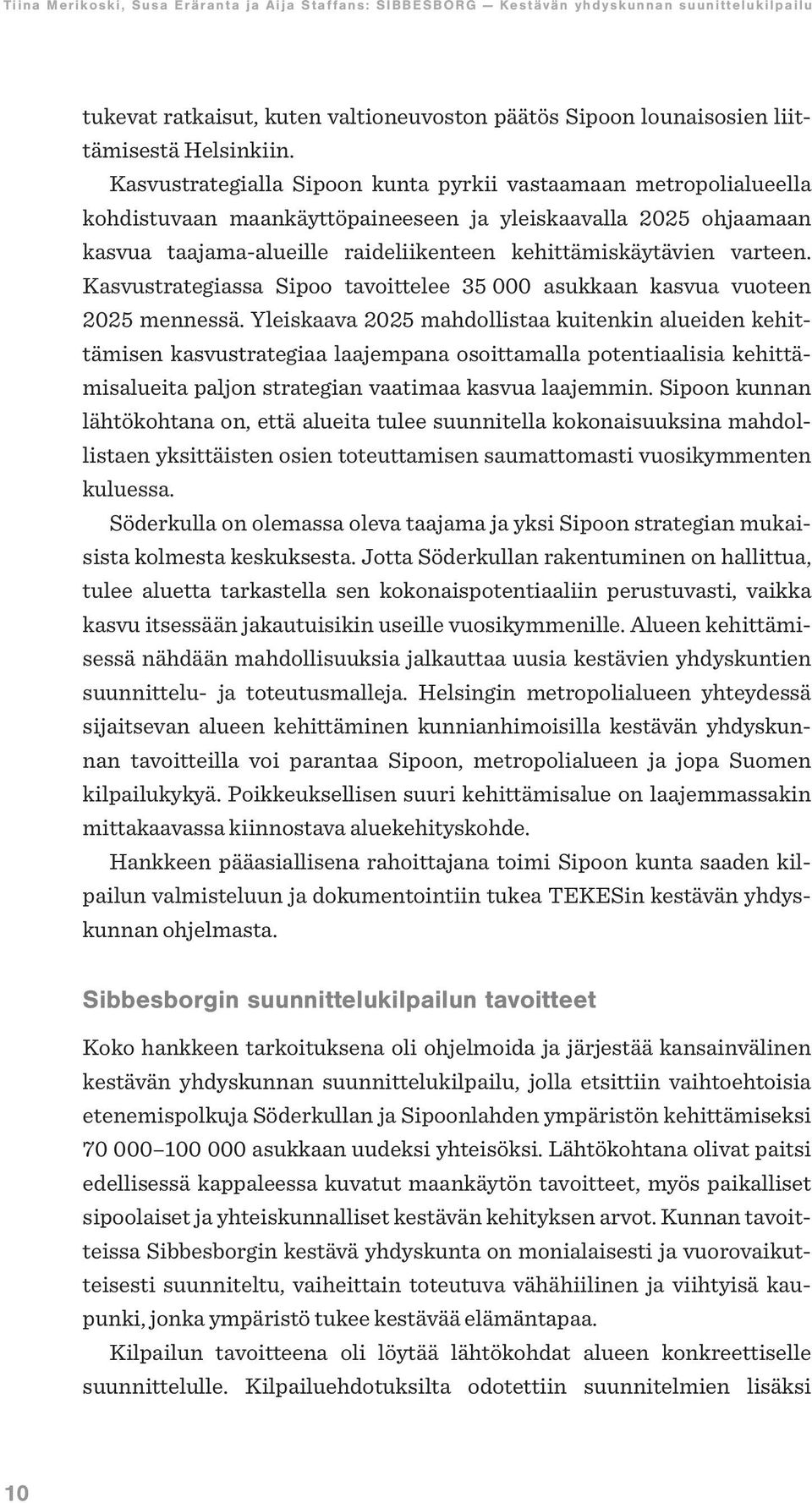 varteen. Kasvustrategiassa Sipoo tavoittelee 35 000 asukkaan kasvua vuoteen 2025 mennessä.