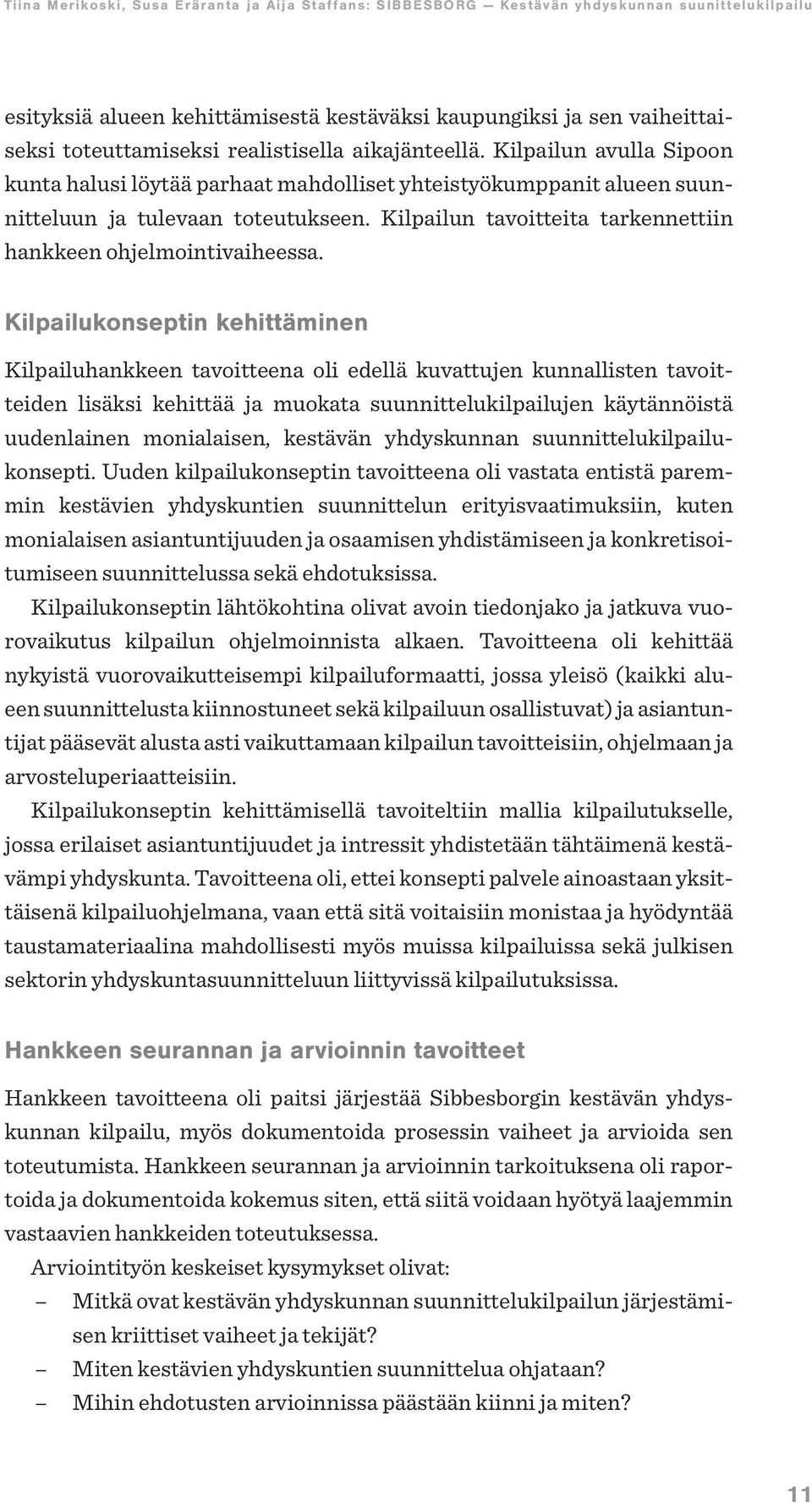 Kilpailukonseptin kehittäminen Kilpailuhankkeen tavoitteena oli edellä kuvattujen kunnallisten tavoitteiden lisäksi kehittää ja muokata suunnittelukilpailujen käytännöistä uudenlainen monialaisen,