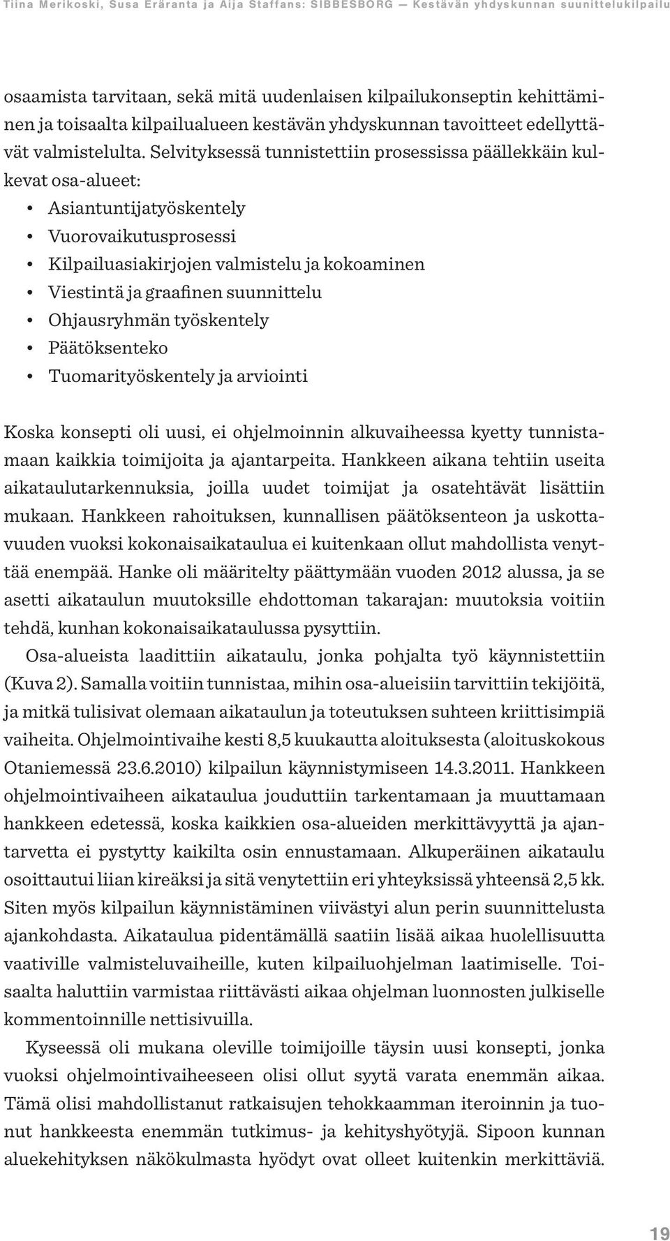 Ohjausryhmän työskentely Päätöksenteko Tuomarityöskentely ja arviointi Koska konsepti oli uusi, ei ohjelmoinnin alkuvaiheessa kyetty tunnistamaan kaikkia toimijoita ja ajantarpeita.