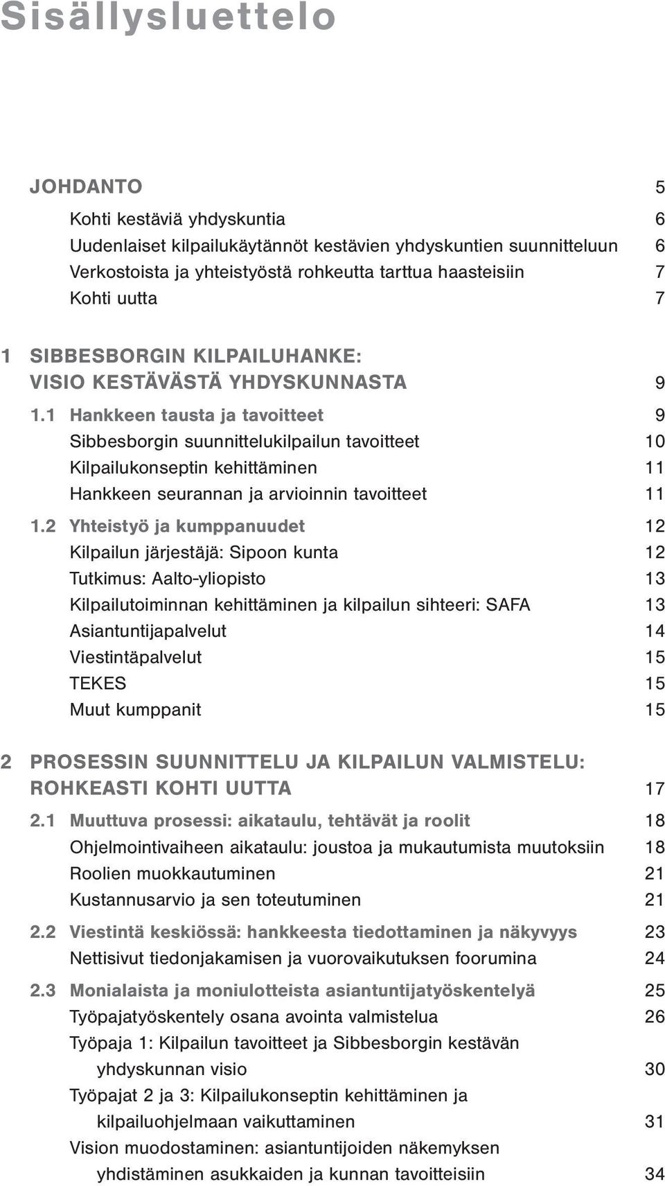 1 Hankkeen tausta ja tavoitteet 9 Sibbesborgin suunnittelukilpailun tavoitteet 10 Kilpailukonseptin kehittäminen 11 Hankkeen seurannan ja arvioinnin tavoitteet 11 1.