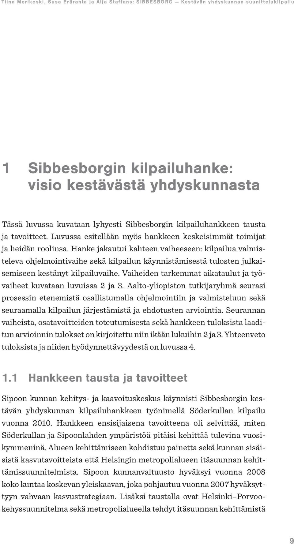 Hanke jakautui kahteen vaiheeseen: kilpailua valmisteleva ohjelmointivaihe sekä kilpailun käynnistämisestä tulosten julkaisemiseen kestänyt kilpailuvaihe.