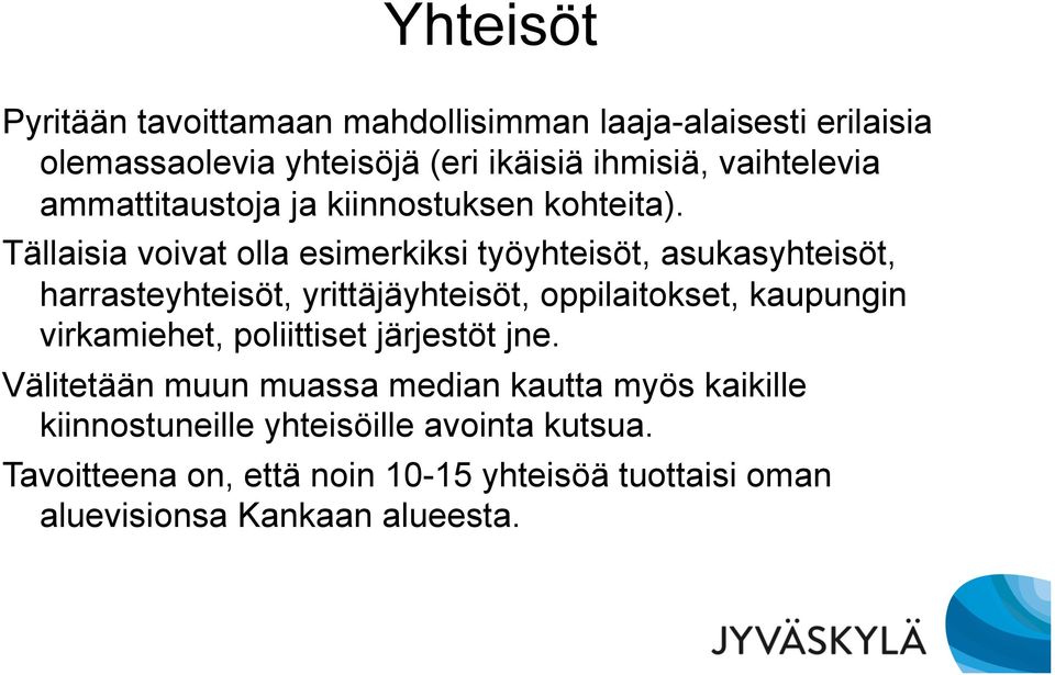 Tällaisia voivat olla esimerkiksi työyhteisöt, asukasyhteisöt, harrasteyhteisöt, yrittäjäyhteisöt, oppilaitokset, kaupungin