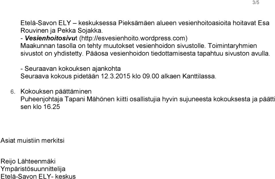 Pääosa vesienhoidon tiedottamisesta tapahtuu sivuston avulla. - Seuraavan kokouksen ajankohta Seuraava kokous pidetään 12.3.2015 klo 09.00 alkaen Kanttilassa. 6.