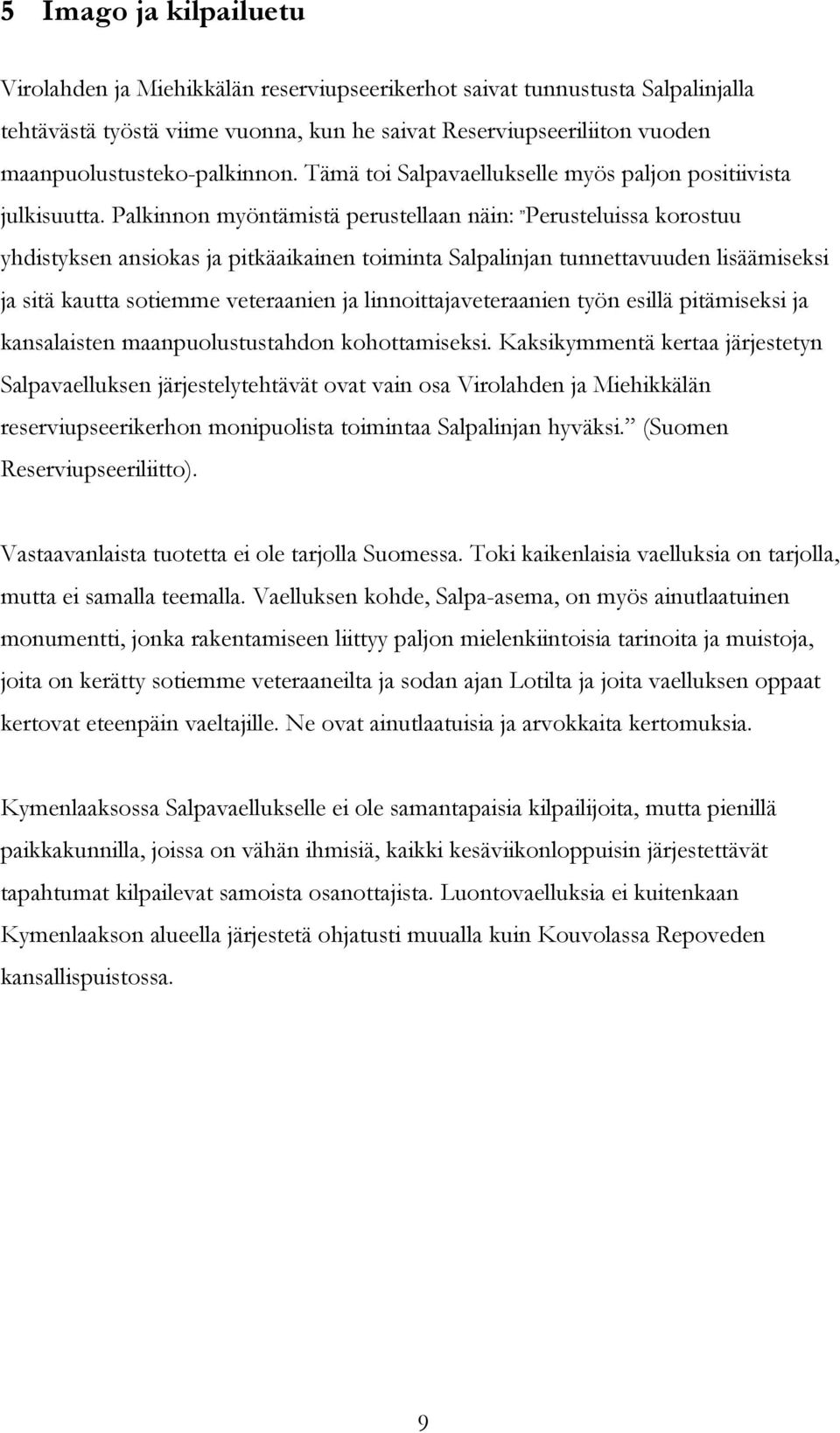 Palkinnon myöntämistä perustellaan näin: Perusteluissa korostuu yhdistyksen ansiokas ja pitkäaikainen toiminta Salpalinjan tunnettavuuden lisäämiseksi ja sitä kautta sotiemme veteraanien ja