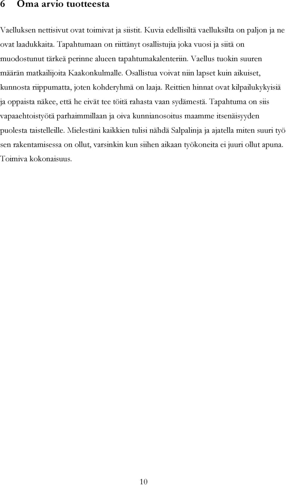 Osallistua voivat niin lapset kuin aikuiset, kunnosta riippumatta, joten kohderyhmä on laaja. Reittien hinnat ovat kilpailukykyisiä ja oppaista näkee, että he eivät tee töitä rahasta vaan sydämestä.