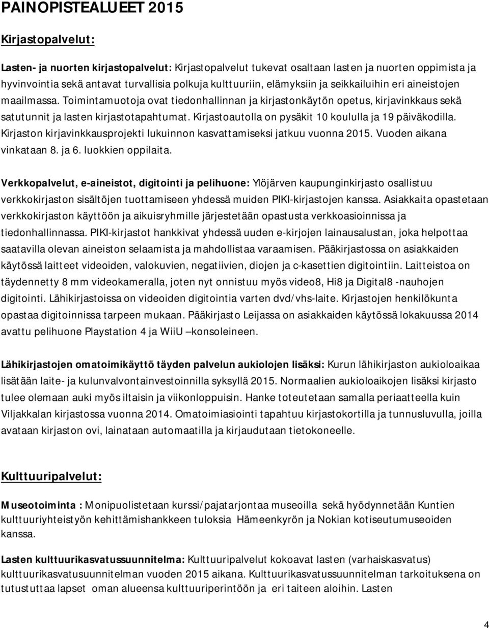 Kirjastoautolla on pysäkit 10 koululla ja 19 päiväkodilla. Kirjaston kirjavinkkausprojekti lukuinnon kasvattamiseksi jatkuu vuonna 2015. Vuoden aikana vinkataan 8. ja 6. luokkien oppilaita.