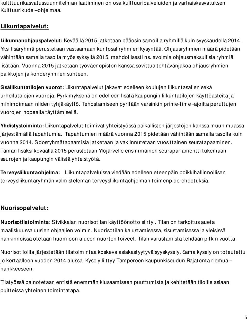 Ohjausryhmien määrä pidetään vähintään samalla tasolla myös syksyllä 2015, mahdollisesti ns. avoimia ohjausmaksullisia ryhmiä lisätään.