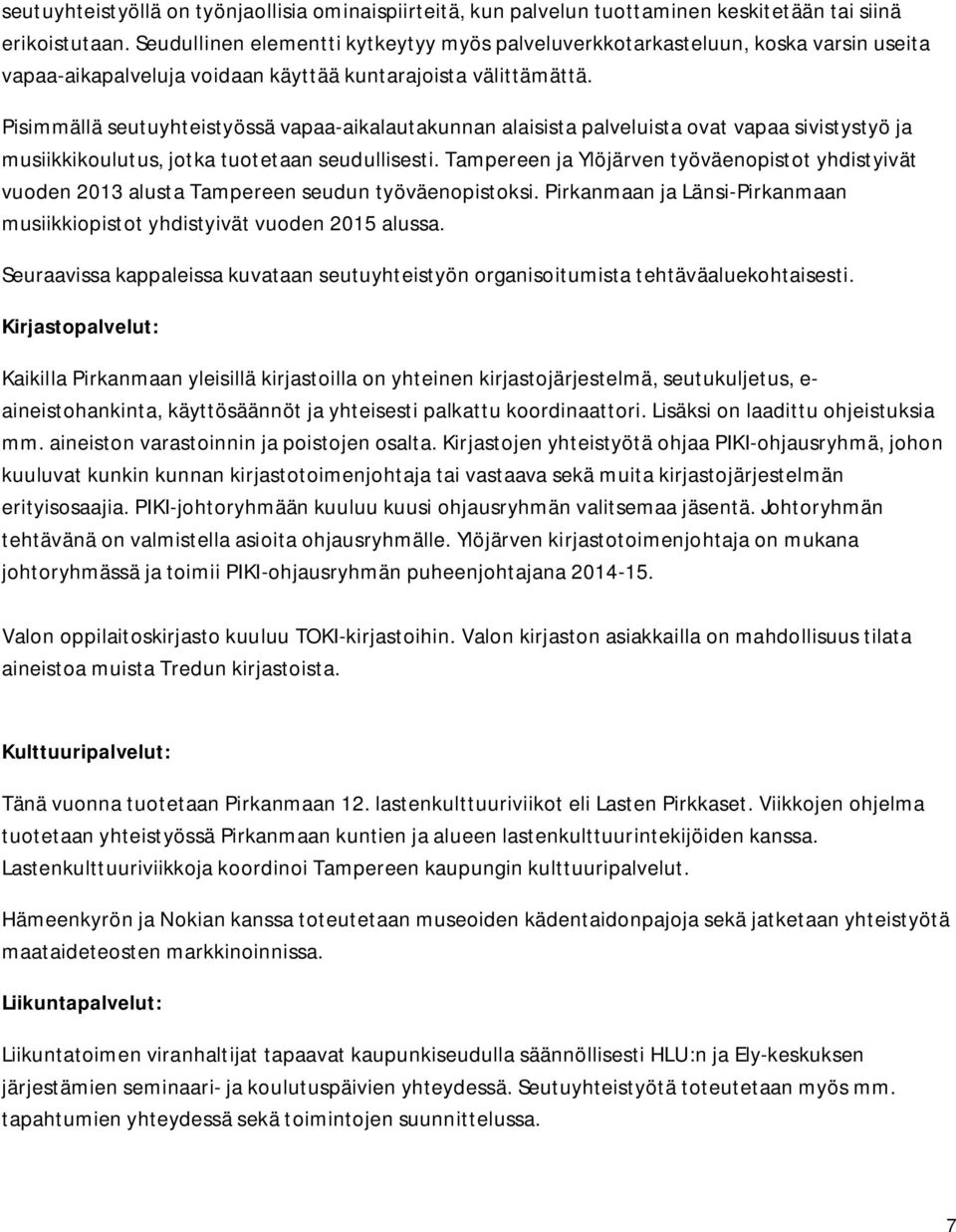 Pisimmällä seutuyhteistyössä vapaa-aikalautakunnan alaisista palveluista ovat vapaa sivistystyö ja musiikkikoulutus, jotka tuotetaan seudullisesti.