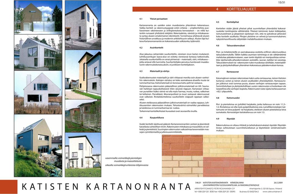 Korelissa 3 lähivirkisysalueen puoleinen reuna ulee säilyää iiviinä ja arviaessa äydennysisuaa. Aida: Ainoasaan onien kadun puoleise raja saa aidaa.