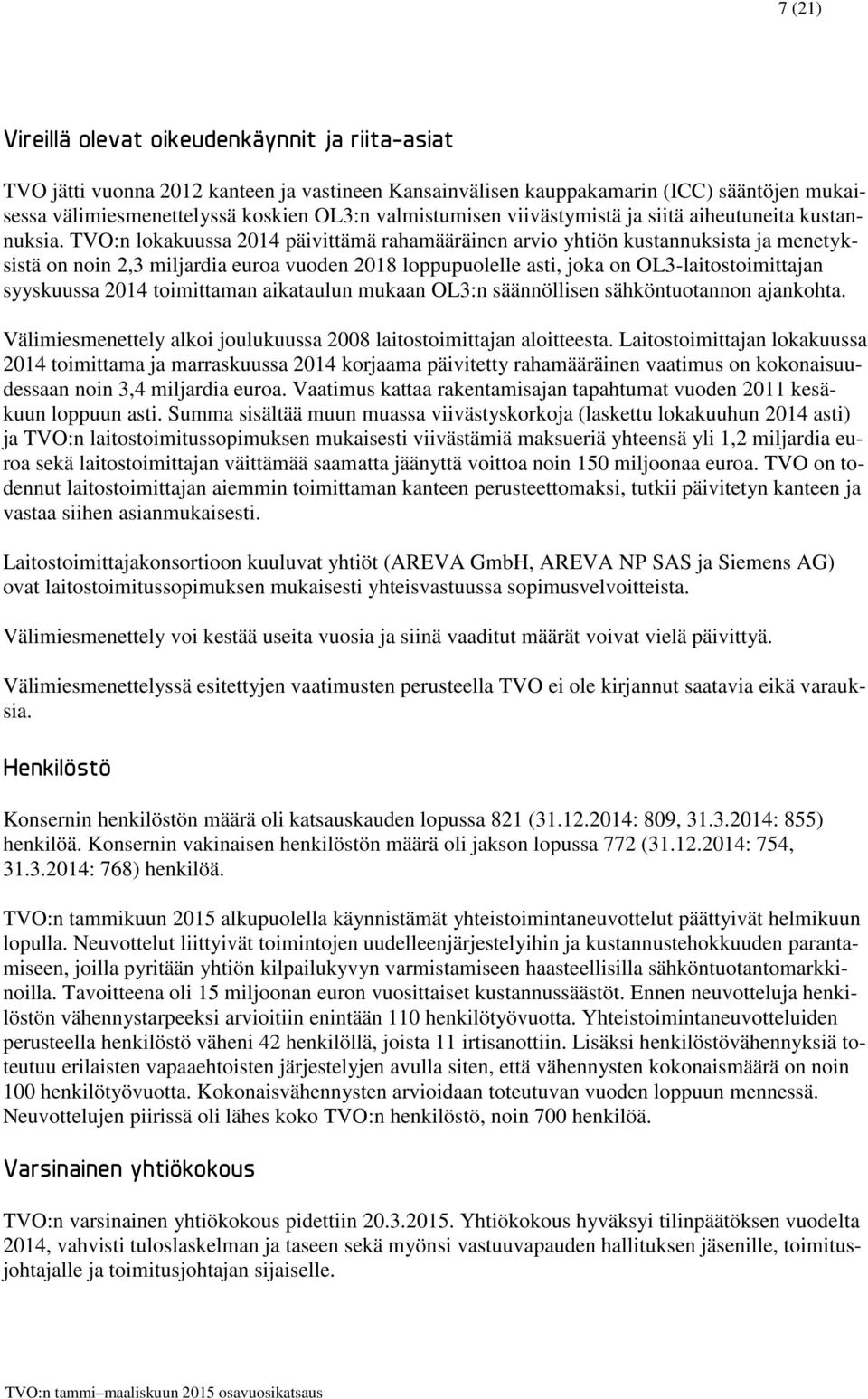 TVO:n lokakuussa 2014 päivittämä rahamääräinen arvio yhtiön kustannuksista ja menetyksistä on noin 2,3 miljardia euroa vuoden 2018 loppupuolelle asti, joka on OL3-laitostoimittajan syyskuussa 2014