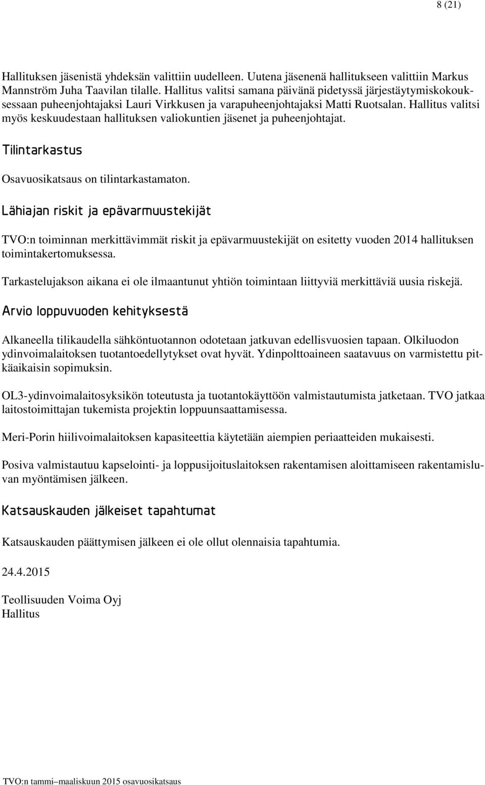 Hallitus valitsi myös keskuudestaan hallituksen valiokuntien jäsenet ja puheenjohtajat. Tilintarkastus Osavuosikatsaus on tilintarkastamaton.