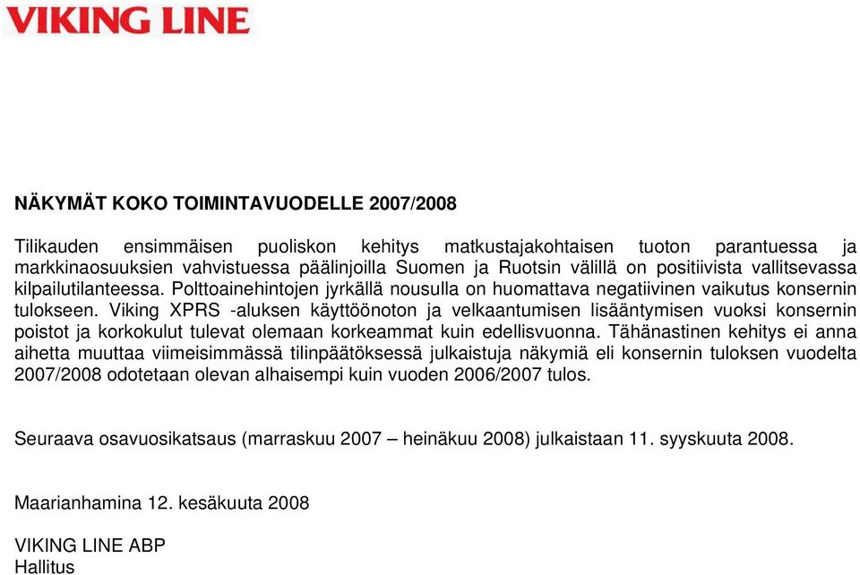 Viking XPRS -aluksen käyttöönoton ja velkaantumisen lisääntymisen vuoksi konsernin poistot ja korkokulut tulevat olemaan korkeammat kuin edellisvuonna.