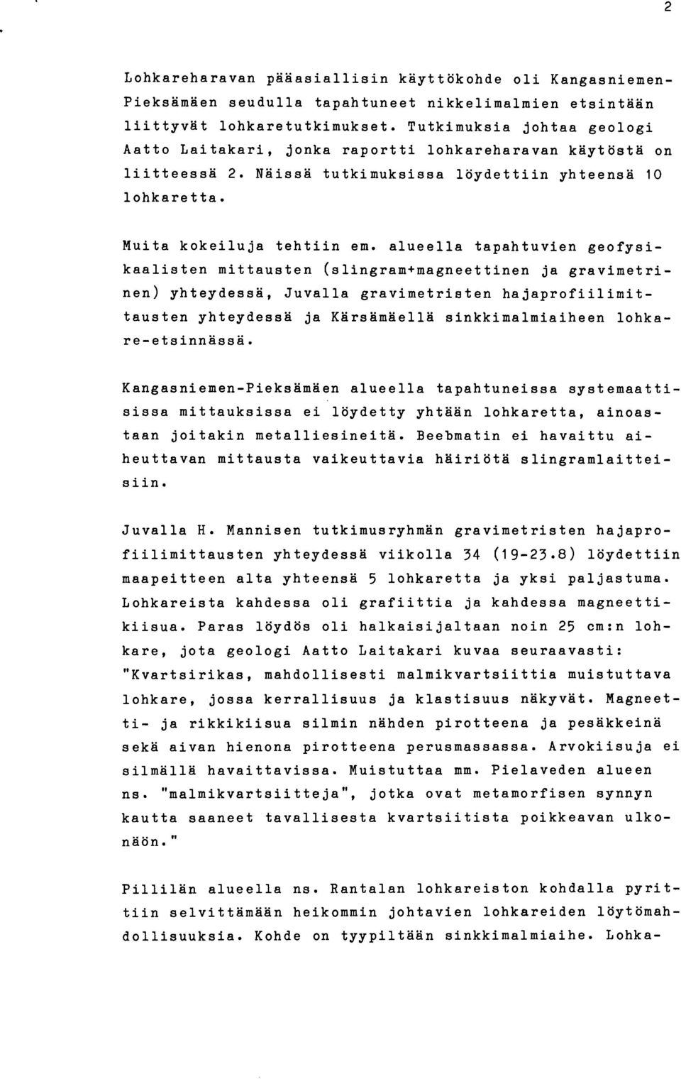 alueella tapahtuvien geofysikaalisten mittausten (slingram+magneettinen ja gravimetrinen) yhteydessa, Juvalla gravimetristen hajaprofiilimittausten yhteydessa ja Kärsämäellä sinkkimalmiaiheen