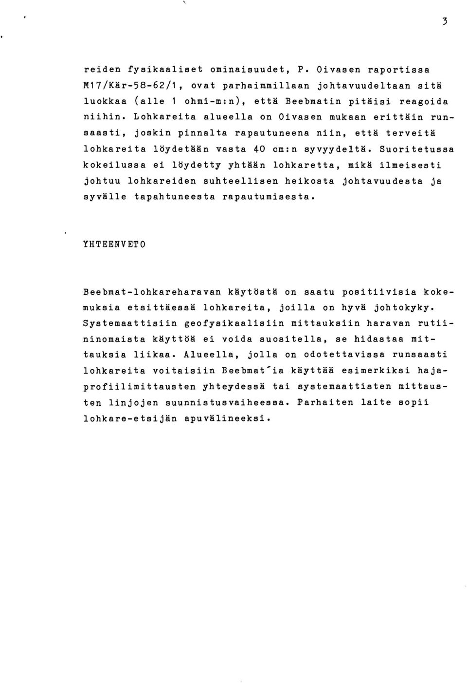 Suoritetussa kokeilussa ei löydetty yhtään lohkaretta, mikä ilmeisesti johtuu lohkareiden suhteellisen heikosta johtavuudesta ja syvälle tapahtuneesta rapautumisesta.