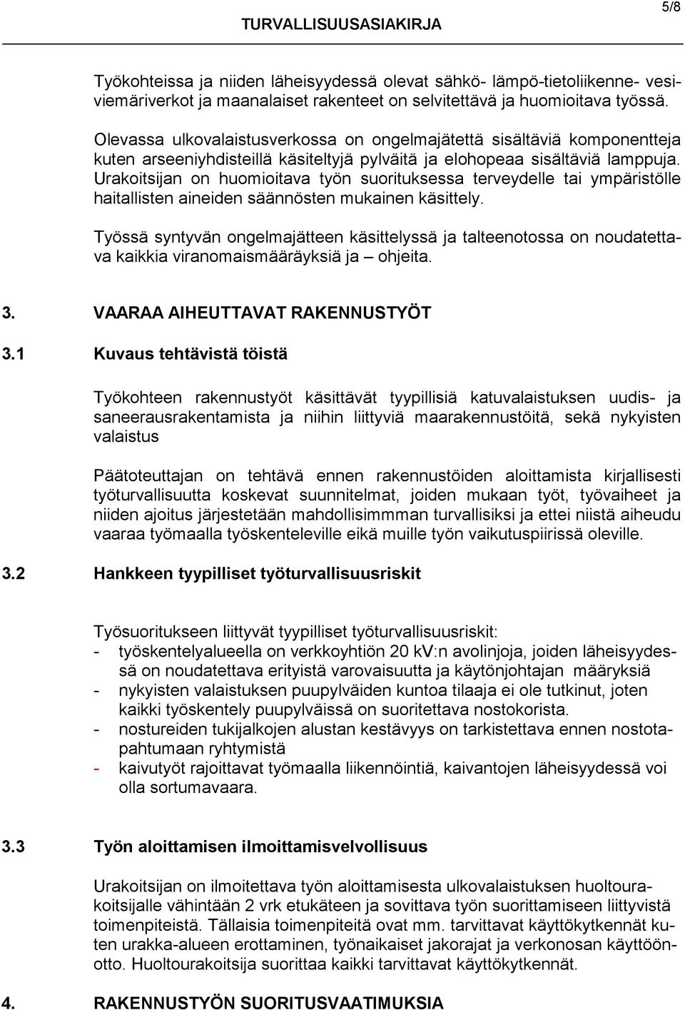 Urakoitsijan on huomioitava työn suorituksessa terveydelle tai ympäristölle haitallisten aineiden säännösten mukainen käsittely.