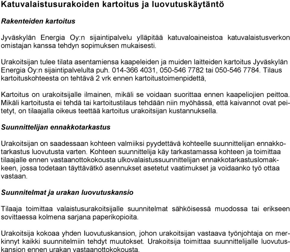 Tilaus kartoituskohteesta on tehtävä 2 vrk ennen kartoitustoimenpidettä, Kartoitus on urakoitsijalle ilmainen, mikäli se voidaan suorittaa ennen kaapeliojien peittoa.