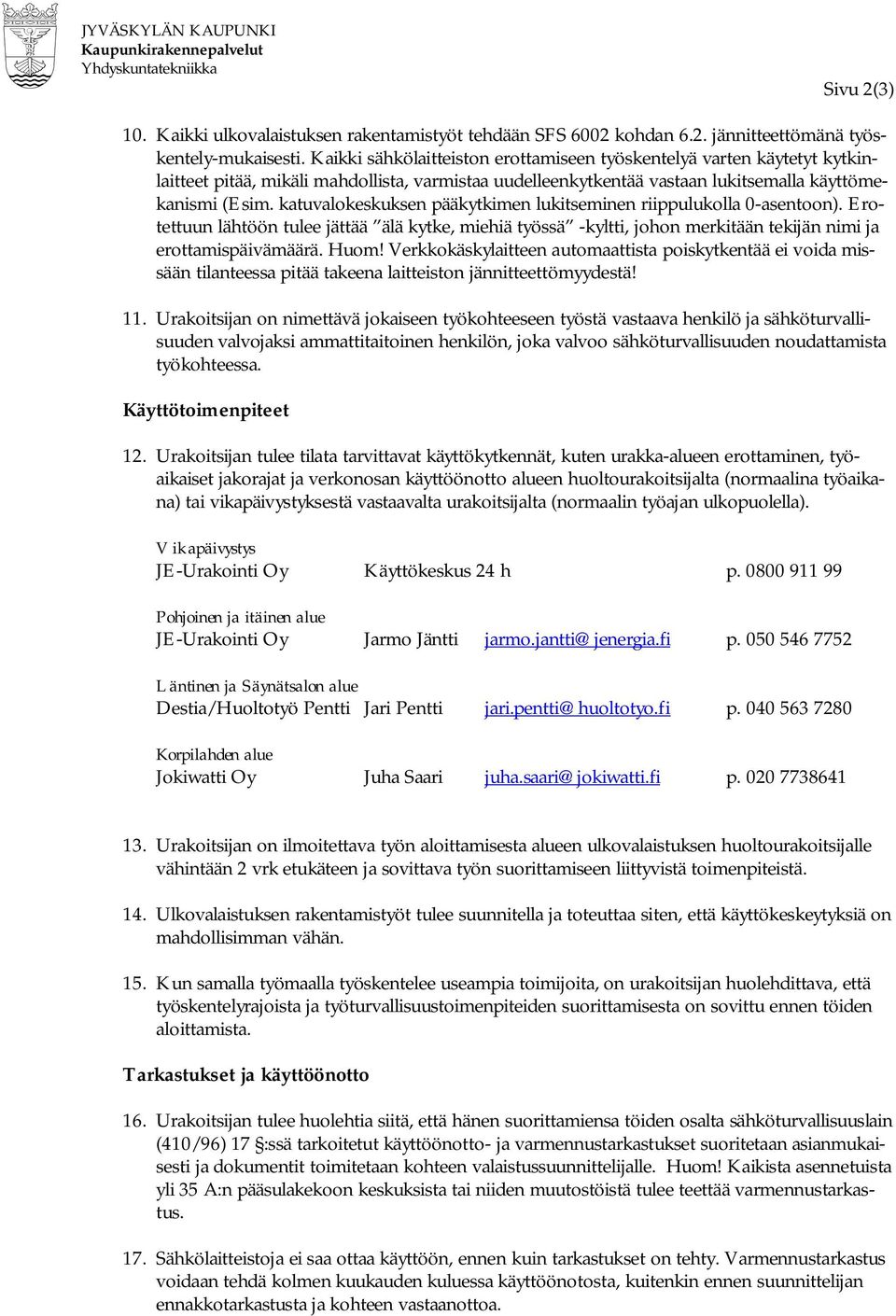 katuvalokeskuksen pääkytkimen lukitseminen riippulukolla 0-asentoon). Erotettuun lähtöön tulee jättää älä kytke, miehiä työssä -kyltti, johon merkitään tekijän nimi ja erottamispäivämäärä. Huom!