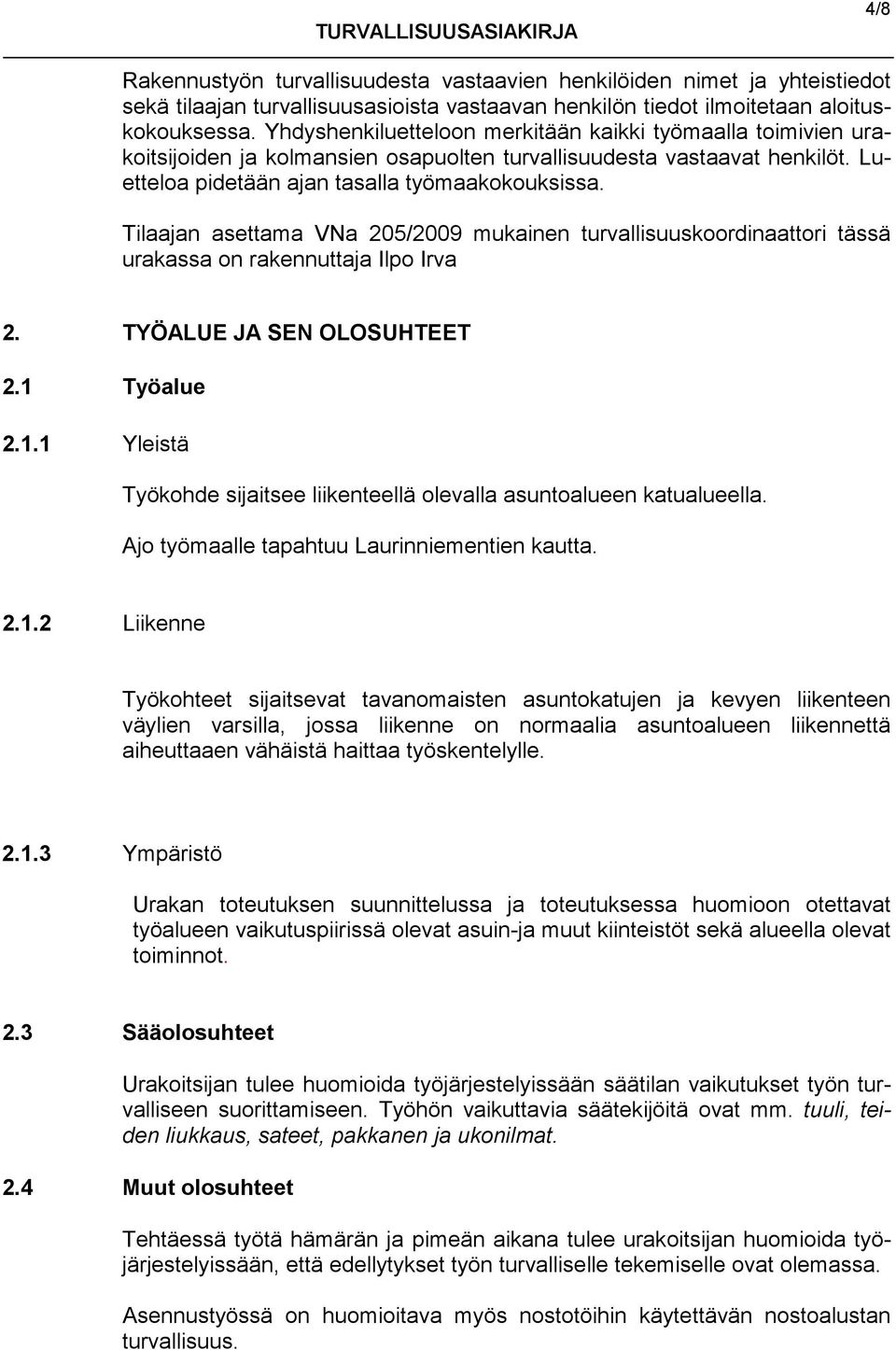 Tilaajan asettama VNa 205/2009 mukainen turvallisuuskoordinaattori tässä urakassa on rakennuttaja Ilpo Irva 2. TYÖALUE JA SEN OLOSUHTEET 2.1 