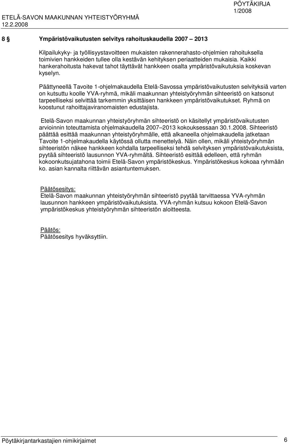 Päättyneellä Tavoite 1-ohjelmakaudella Etelä-Savossa ympäristövaikutusten selvityksiä varten on kutsuttu koolle YVA-ryhmä, mikäli maakunnan yhteistyöryhmän sihteeristö on katsonut tarpeelliseksi