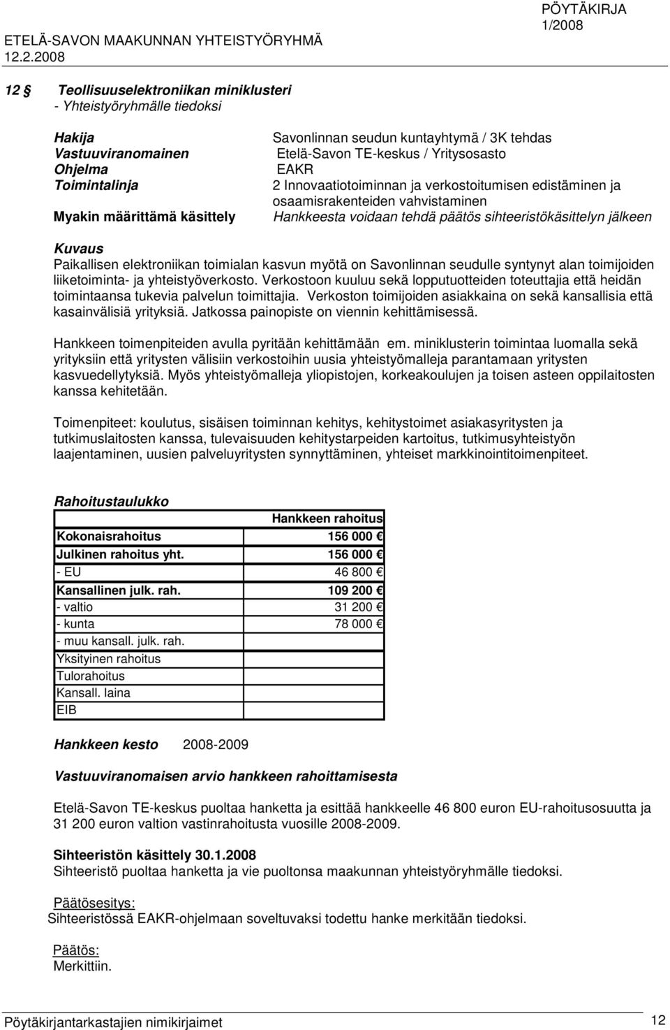 Paikallisen elektroniikan toimialan kasvun myötä on Savonlinnan seudulle syntynyt alan toimijoiden liiketoiminta- ja yhteistyöverkosto.