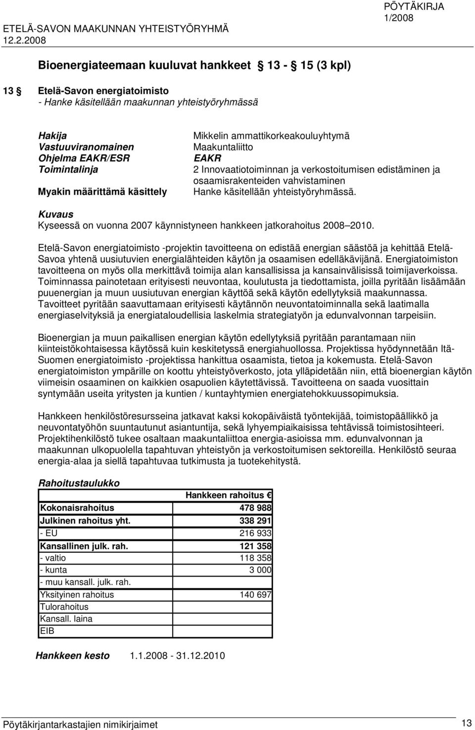 Kuvaus Kyseessä on vuonna 2007 käynnistyneen hankkeen jatkorahoitus 2008 2010.