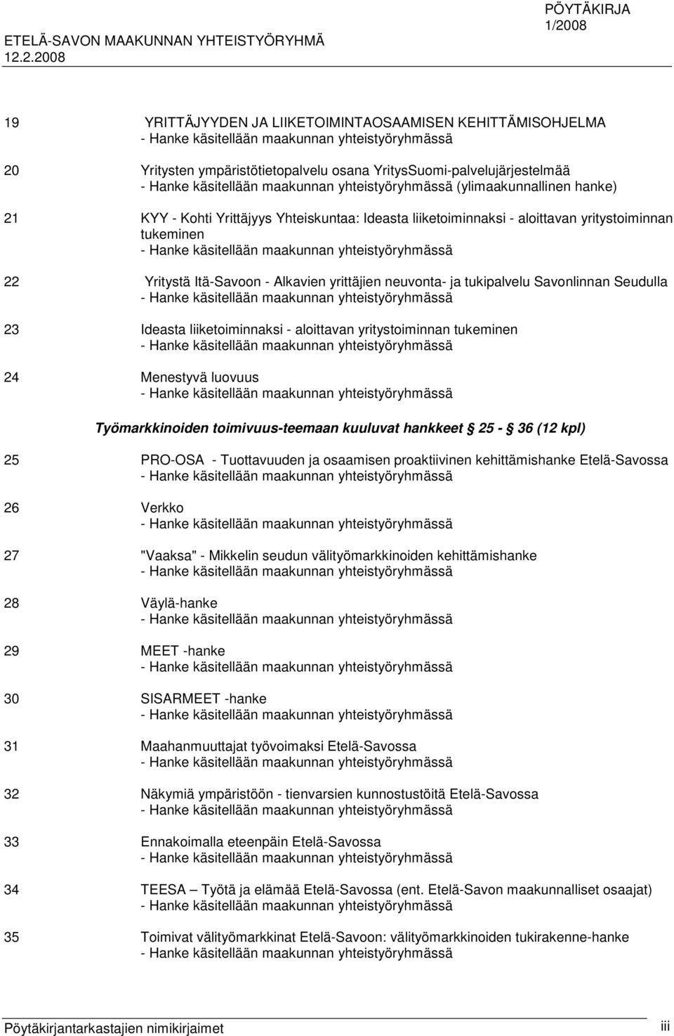 yritystoiminnan tukeminen 24 Menestyvä luovuus Työmarkkinoiden toimivuus-teemaan kuuluvat hankkeet 25-36 (12 kpl) 25 PRO-OSA - Tuottavuuden ja osaamisen proaktiivinen kehittämishanke Etelä-Savossa 26