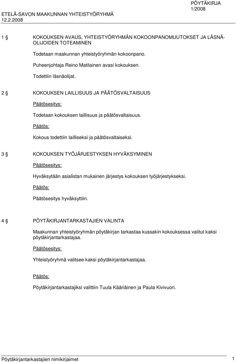 3 KOKOUKSEN TYÖJÄRJESTYKSEN HYVÄKSYMINEN Hyväksytään asialistan mukainen järjestys kokouksen työjärjestykseksi. Päätös: Päätösesitys hyväksyttiin.