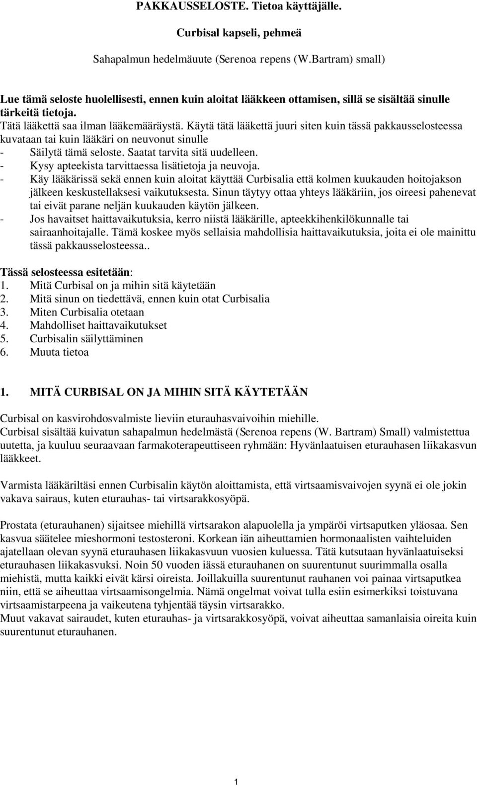 Käytä tätä lääkettä juuri siten kuin tässä pakkausselosteessa kuvataan tai kuin lääkäri on neuvonut sinulle - Säilytä tämä seloste. Saatat tarvita sitä uudelleen.