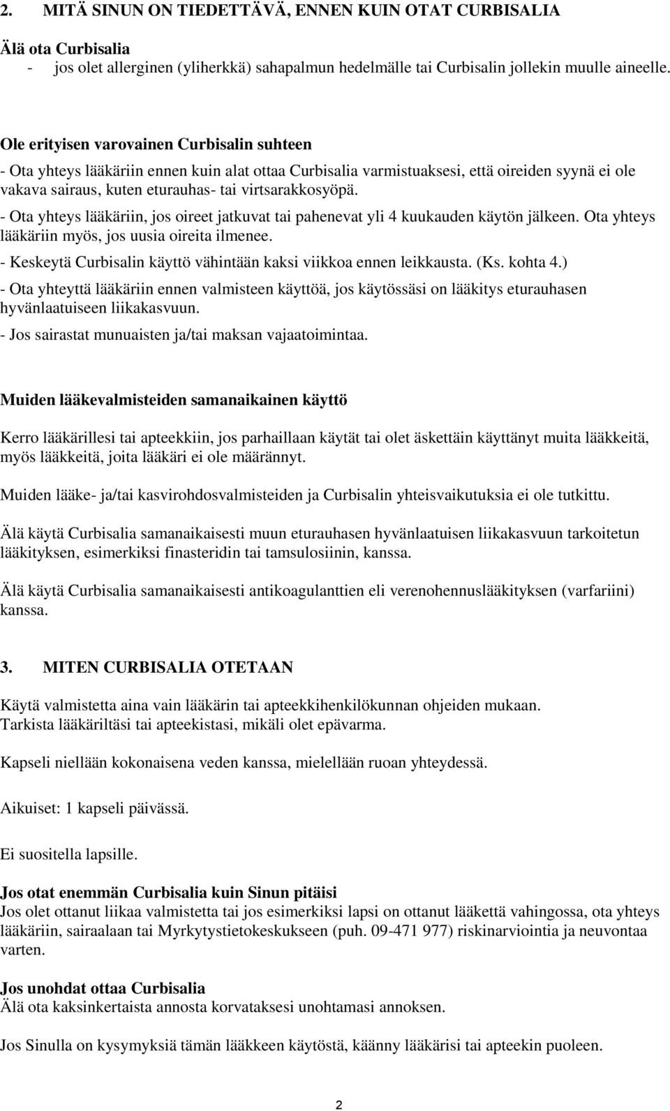 - Ota yhteys lääkäriin, jos oireet jatkuvat tai pahenevat yli 4 kuukauden käytön jälkeen. Ota yhteys lääkäriin myös, jos uusia oireita ilmenee.