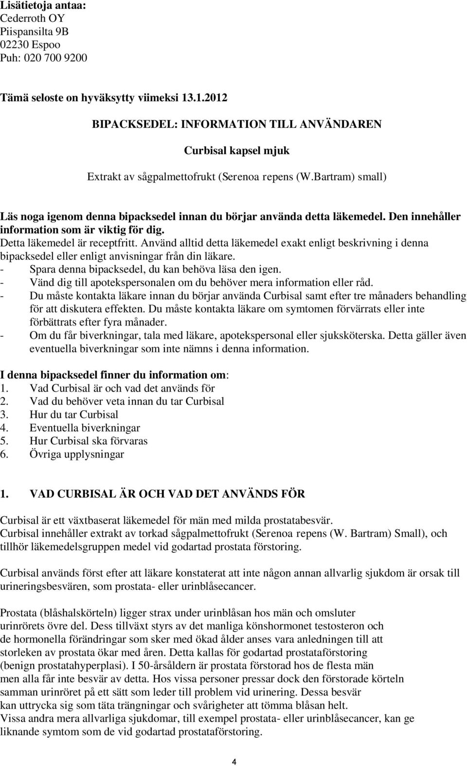 Bartram) small) Läs noga igenom denna bipacksedel innan du börjar använda detta läkemedel. Den innehåller information som är viktig för dig. Detta läkemedel är receptfritt.