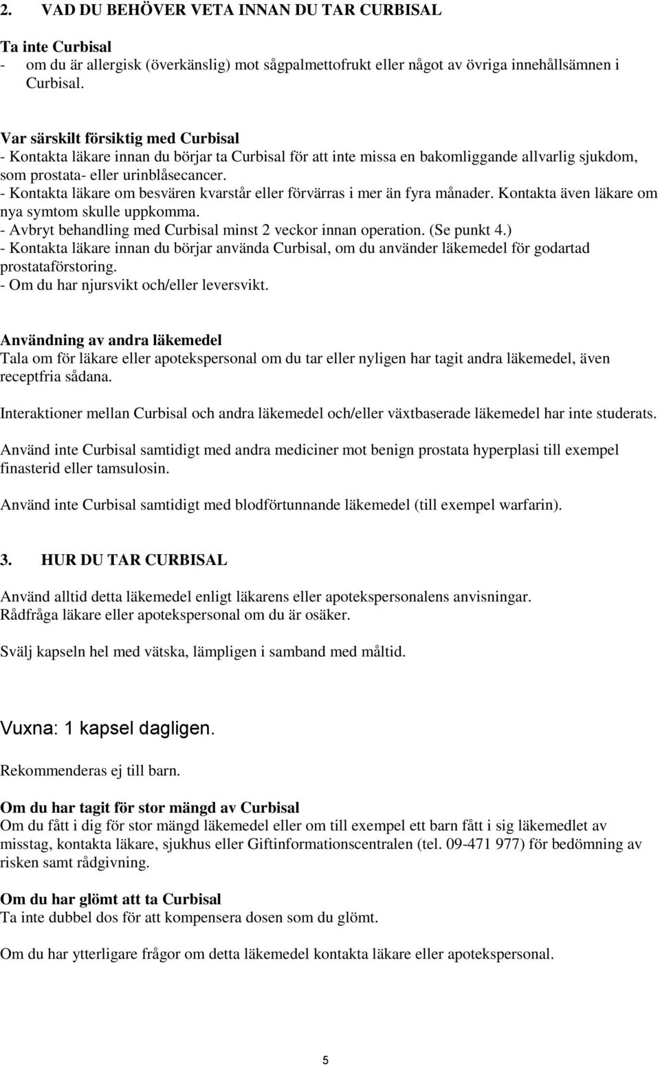 - Kontakta läkare om besvären kvarstår eller förvärras i mer än fyra månader. Kontakta även läkare om nya symtom skulle uppkomma. - Avbryt behandling med Curbisal minst 2 veckor innan operation.