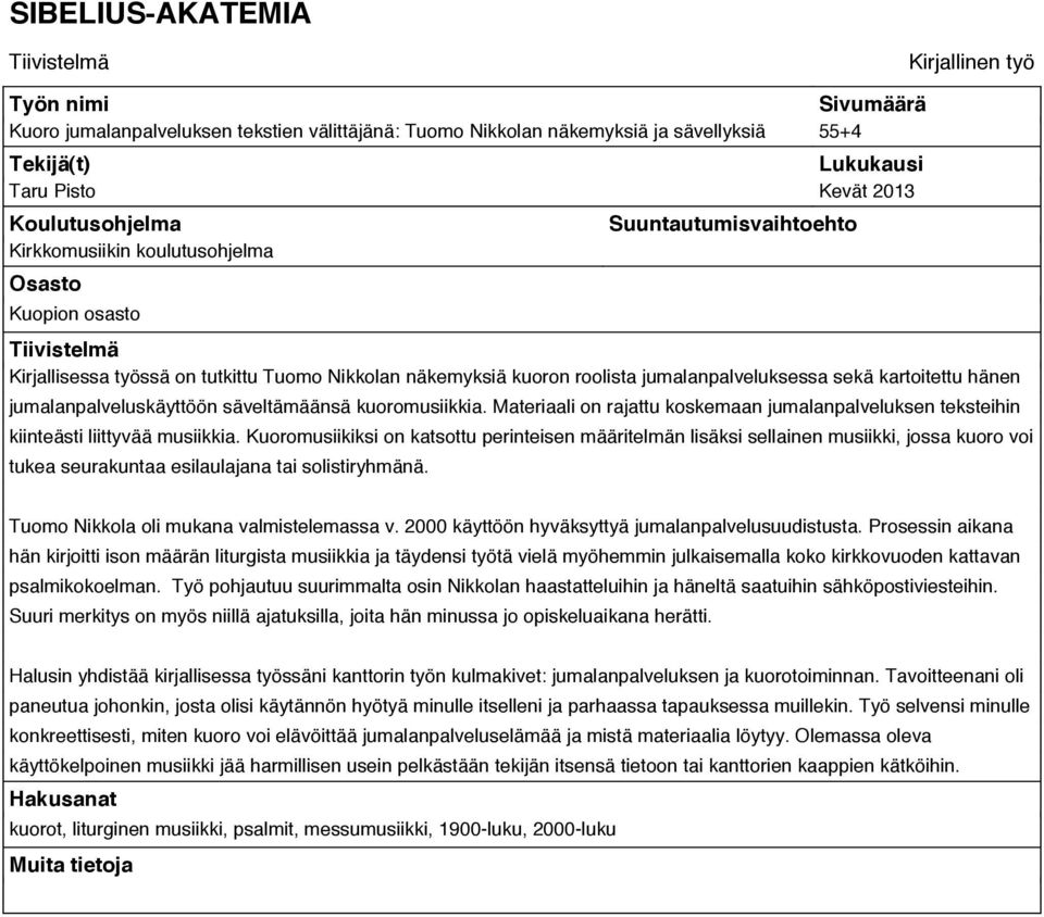 jumalanpalveluksessa sekä kartoitettu hänen jumalanpalveluskäyttöön säveltämäänsä kuoromusiikkia. Materiaali on rajattu koskemaan jumalanpalveluksen teksteihin kiinteästi liittyvää musiikkia.