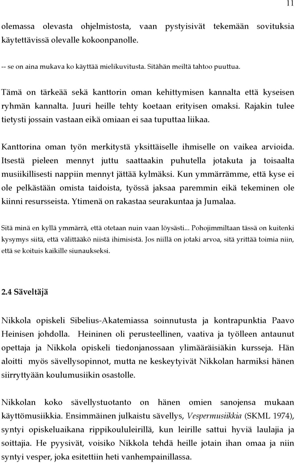 Rajakin tulee tietysti jossain vastaan eikä omiaan ei saa tuputtaa liikaa. Kanttorina oman työn merkitystä yksittäiselle ihmiselle on vaikea arvioida.