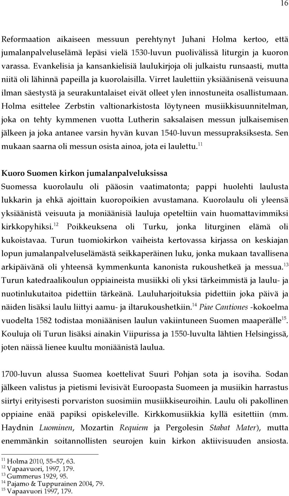 Virret laulettiin yksiäänisenä veisuuna ilman säestystä ja seurakuntalaiset eivät olleet ylen innostuneita osallistumaan.