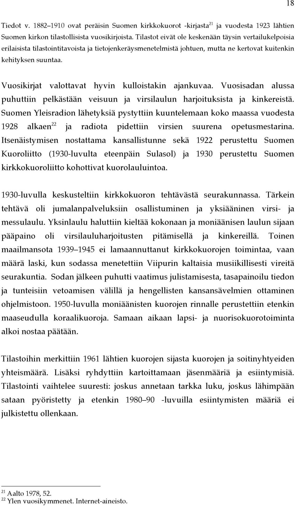 Vuosikirjat valottavat hyvin kulloistakin ajankuvaa. Vuosisadan alussa puhuttiin pelkästään veisuun ja virsilaulun harjoituksista ja kinkereistä.