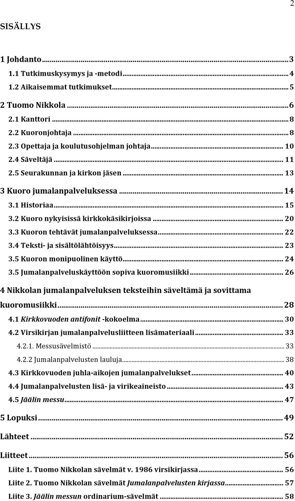 .. 22! 3.4"Teksti4"ja"sisältölähtöisyys... 23! 3.5"Kuoron"monipuolinen"käyttö... 24! 3.5"Jumalanpalveluskäyttöön"sopiva"kuoromusiikki... 26!