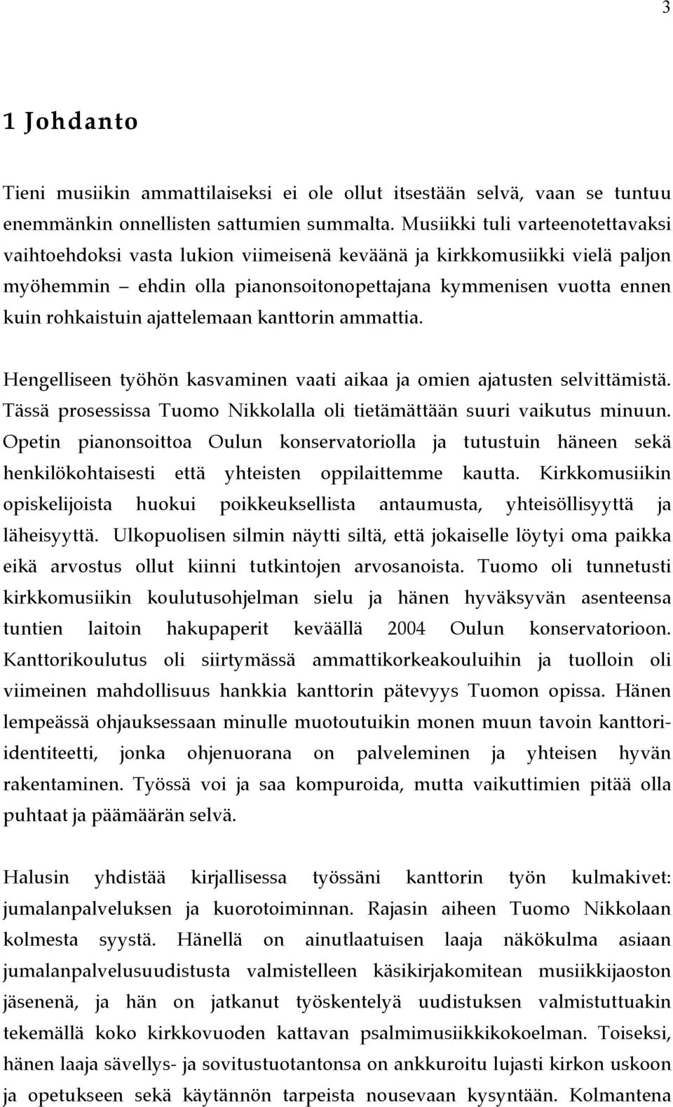 ajattelemaan kanttorin ammattia. Hengelliseen työhön kasvaminen vaati aikaa ja omien ajatusten selvittämistä. Tässä prosessissa Tuomo Nikkolalla oli tietämättään suuri vaikutus minuun.